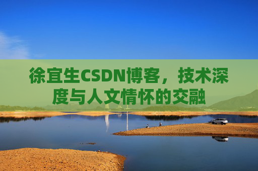 徐宜生CSDN博客,技术深度与人文情怀的交融